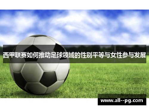 西甲联赛如何推动足球领域的性别平等与女性参与发展 西甲联赛如何推动足球领域的性别平等与女性参与发展