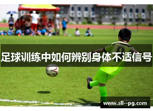 足球训练中如何辨别身体不适信号 足球训练中如何辨别身体不适信号