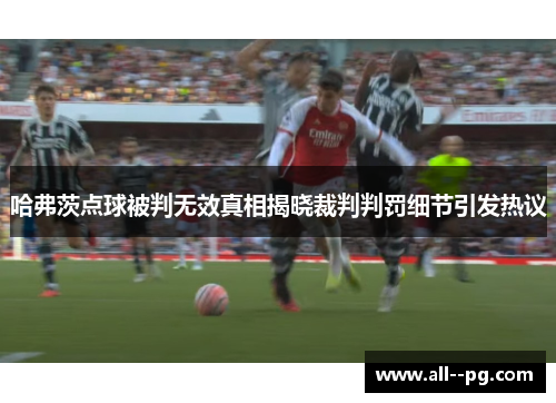 哈弗茨点球被判无效真相揭晓裁判判罚细节引发热议