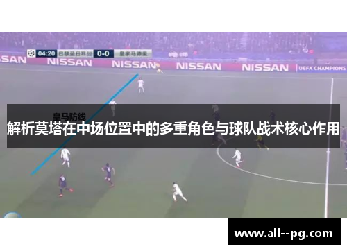 解析莫塔在中场位置中的多重角色与球队战术核心作用 解析莫塔在中场位置中的多重角色与球队战术核心作用