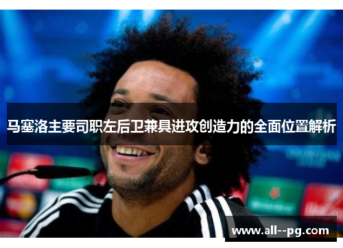 马塞洛主要司职左后卫兼具进攻创造力的全面位置解析