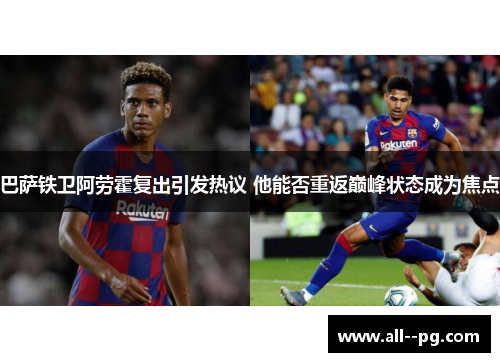 巴萨铁卫阿劳霍复出引发热议 他能否重返巅峰状态成为焦点
