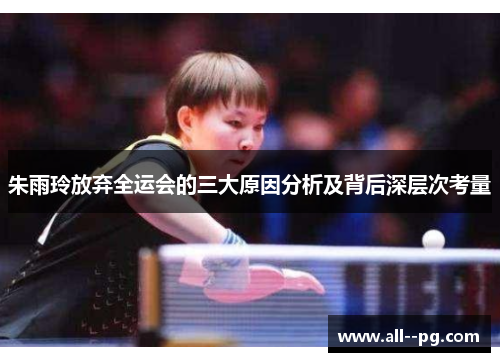 朱雨玲放弃全运会的三大原因分析及背后深层次考量
