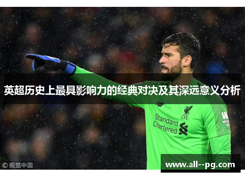 英超历史上最具影响力的经典对决及其深远意义分析