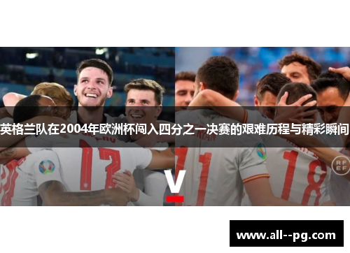 英格兰队在2004年欧洲杯闯入四分之一决赛的艰难历程与精彩瞬间