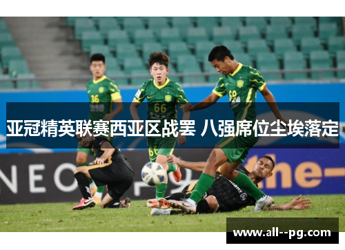 亚冠精英联赛西亚区战罢 八强席位尘埃落定 亚冠精英联赛西亚区战罢 八强席位尘埃落定