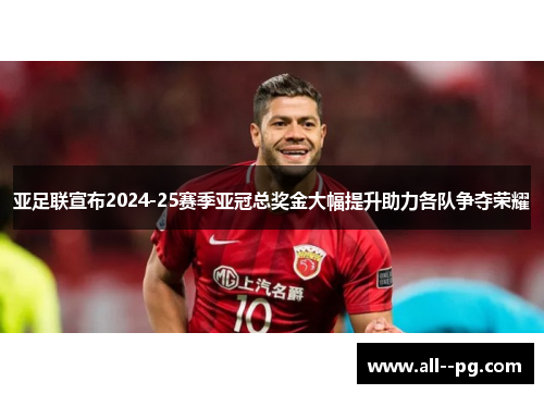 亚足联宣布2024-25赛季亚冠总奖金大幅提升助力各队争夺荣耀 亚足联宣布2024-25赛季亚冠总奖金大幅提升助力各队争夺荣耀