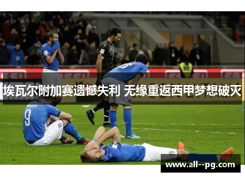 埃瓦尔附加赛遗憾失利 无缘重返西甲梦想破灭