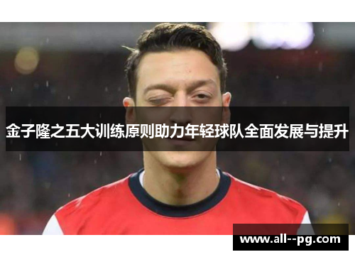 金子隆之五大训练原则助力年轻球队全面发展与提升