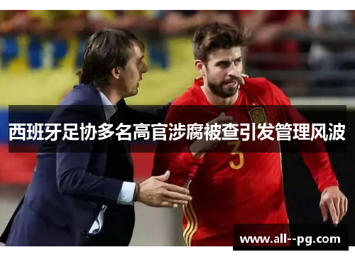 西班牙足协多名高官涉腐被查引发管理风波 西班牙足协多名高官涉腐被查引发管理风波
