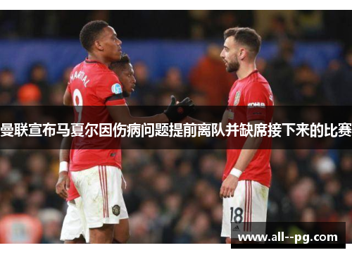 曼联宣布马夏尔因伤病问题提前离队并缺席接下来的比赛 曼联宣布马夏尔因伤病问题提前离队并缺席接下来的比赛