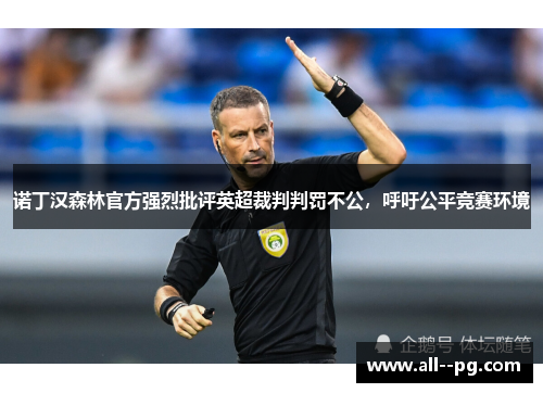 诺丁汉森林官方强烈批评英超裁判判罚不公,呼吁公平竞赛环境 诺丁汉森林官方强烈批评英超裁判判罚不公,呼吁公平竞赛环境