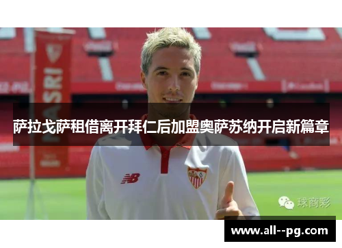 萨拉戈萨租借离开拜仁后加盟奥萨苏纳开启新篇章 萨拉戈萨租借离开拜仁后加盟奥萨苏纳开启新篇章